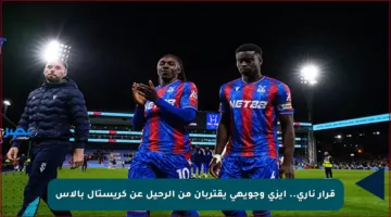قرار ناري.. إيزي وجويهي يقتربان من الرحيل عن كريستال بالاس